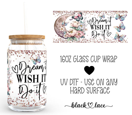 Dream it, wish it, do it ~16oz cup wrap