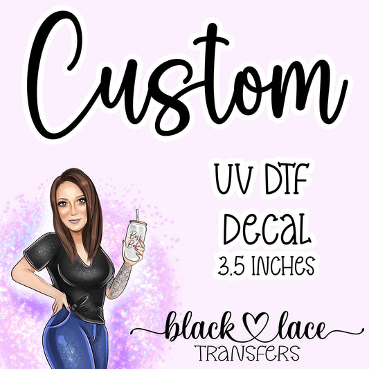 Custom UV DTF ~ Decal