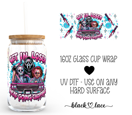 Get in loser we're going chopping ~ 16oz cup wrap