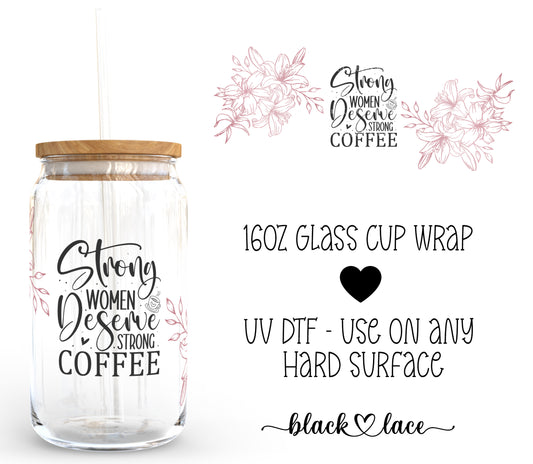 Strong Women deserve strong coffee ~16oz cup wrap