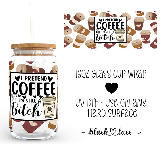 I pretend Coffee Helps but im still a bitch ~16oz cup wrap