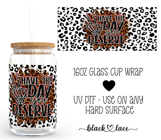 Have the Day you Deserve ~16oz cup wrap