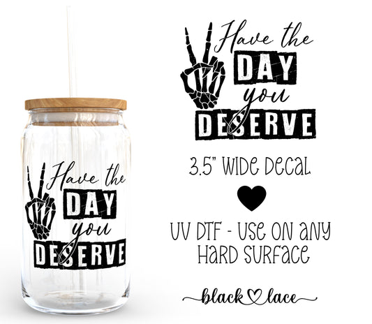 Have the Day you Deserve ~ Decal